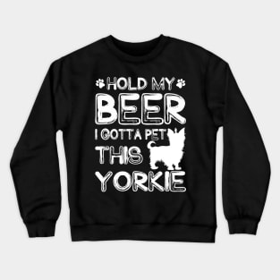 Holding My Beer I Gotta Pet This Yorkie Crewneck Sweatshirt